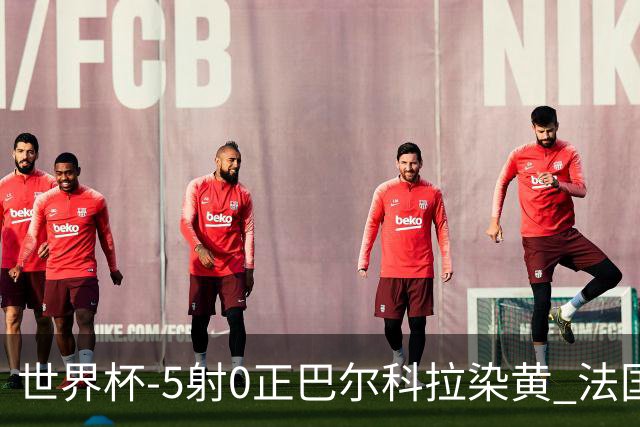 世界杯-5射0正巴尔科拉染黄 法国队半场暂0-0巴拉圭