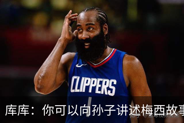 库库：你可以向孙子讲述梅西故事，但讲述和亲眼所见完全是两码事