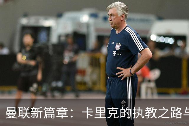 曼联新篇章：卡里克的执教之路与未来的挑战