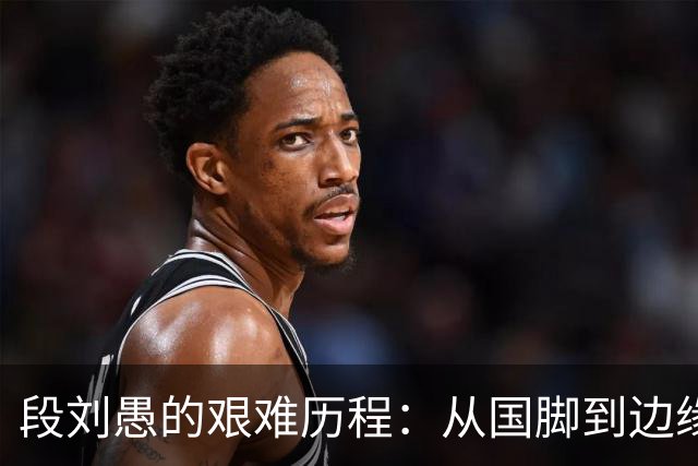 段刘愚的艰难历程：从国脚到边缘人，山东泰山何以让其沉沦？
