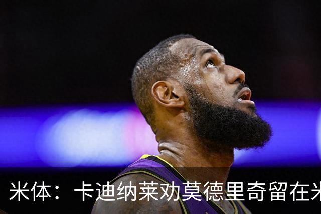 米体：卡迪纳莱劝莫德里奇留在米兰，他收到了皇马的高管职位邀请