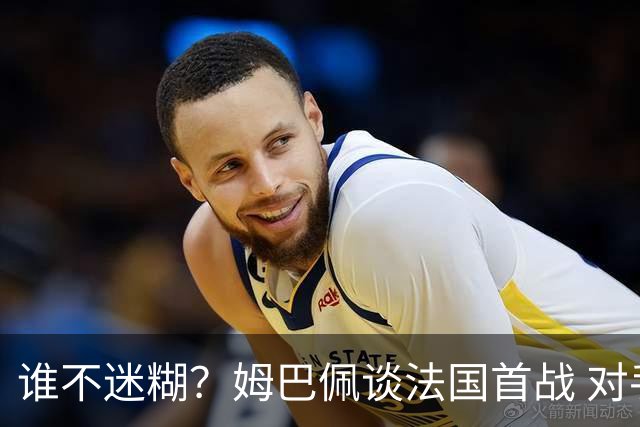 谁不迷糊？姆巴佩谈法国首战 对手是不是非洲杯冠军？