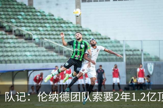 队记：伦纳德团队索要2年1.2亿顶薪续约 施压快船不给钱就交易