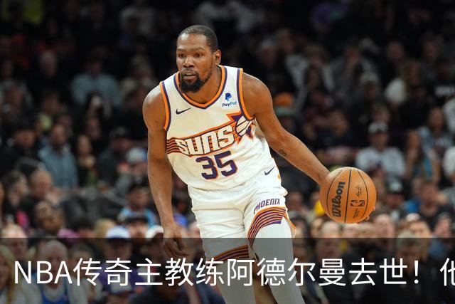 NBA传奇主教练阿德尔曼去世！他是姚明恩师，率火箭队打出22连胜，打进西部半决赛与总冠军湖人队抢七惜败
